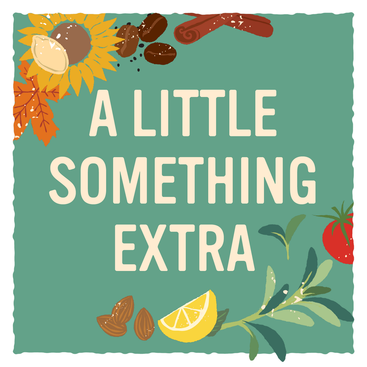 A square graphic with the phrase “A LITTLE SOMETHING EXTRA” in large cream letters on a muted teal background, surrounded by autumn and summer illustrations including a sunflower, cinnamon stick, almonds, lemon slice, tomato, and green leaves.